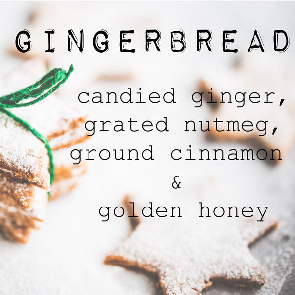"GINGERBREAD "candied ginger, grated nutmeg, ground cinnamon & golden honey
